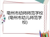 亳州市幼师师范学校(亳州市幼儿师范学校)