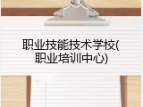 职业技能技术学校(职业培训中心)