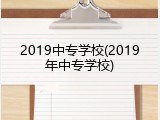 2019中专学校(2019年中专学校)