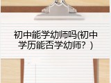 初中能学幼师吗(初中学历能否学幼师？)