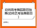 幼师高考舞蹈剧目独舞(幼师艺考独舞剧目)