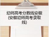 幼师高考分数线安徽(安徽幼师高考录取线)
