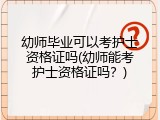 幼师毕业可以考护士资格证吗(幼师能考护士资格证吗？)