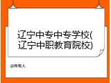 辽宁中专中专学校(辽宁中职教育院校)