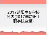 2017益阳中专学校列表(2017年益阳中职学校名录)