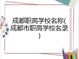 成都职高学校名称(成都市职高学校名录)