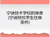宁波技术学校的宿舍(宁波技校学生住宿条件)
