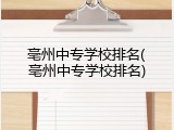 亳州中专学校排名(亳州中专学校排名)