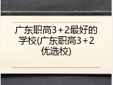 广东职高3+2最好的学校(广东职高3+2优选校)