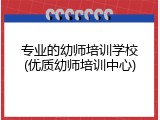 专业的幼师培训学校(优质幼师培训中心)