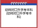 幼师对口升学考本科(幼师对口升学考本科)