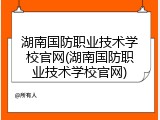 湖南国防职业技术学校官网(湖南国防职业技术学校官网)