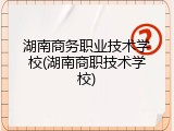 湖南商务职业技术学校(湖南商职技术学校)