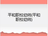 平和职校幼师(平和职校幼师)