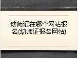 幼师证在哪个网站报名(幼师证报名网站)
