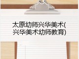 太原幼师兴华美术(兴华美术幼师教育)