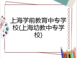 上海学前教育中专学校(上海幼教中专学校)