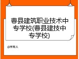 曹县建筑职业技术中专学校(曹县建技中专学校)
