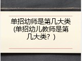 单招幼师是第几大类(单招幼儿教师是第几大类?)