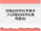 河南幼师学校学费多少(河南幼师学校费用查询)