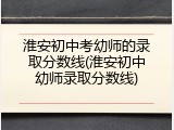 淮安初中考幼师的录取分数线(淮安初中幼师录取分数线)