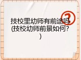 技校里幼师有前途吗(技校幼师前景如何？)