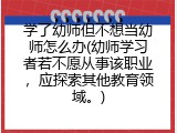学了幼师但不想当幼师怎么办(幼师学习者若不愿从事该职业，应探索其他教育领域。)