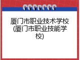 厦门市职业技术学校(厦门市职业技能学校)