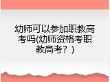 幼师可以参加职教高考吗(幼师资格考职教高考?)