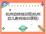杭州幼师培训班(杭州幼儿教师培训课程)