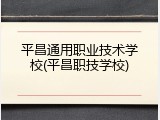 平昌通用职业技术学校(平昌职技学校)