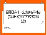 邵阳有什么幼师学校(邵阳幼师学校有哪些)