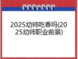 2025幼师吃香吗(2025幼师职业前景)