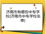 济南市有哪些中专学校(济南市中专学校名单)