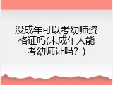 没成年可以考幼师资格证吗(未成年人能考幼师证吗？)