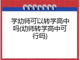 学幼师可以转学高中吗(幼师转学高中可行吗)