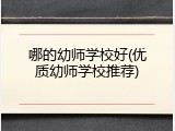 哪的幼师学校好(优质幼师学校推荐)