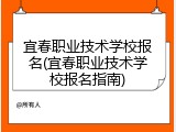 宜春职业技术学校报名(宜春职业技术学校报名指南)