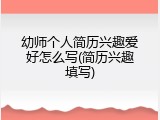 幼师个人简历兴趣爱好怎么写(简历兴趣填写)