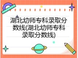 湖北幼师专科录取分数线(湖北幼师专科录取分数线)