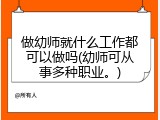 做幼师就什么工作都可以做吗(幼师可从事多种职业。)