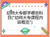 幼师大专都学哪些科目("幼师大专课程内容概览")
