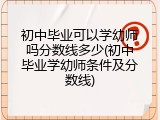 初中毕业可以学幼师吗分数线多少(初中毕业学幼师条件及分数线)