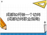 成都如何做一个幼师(成都幼师职业指南)
