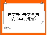 吉安市中专学校(吉安市中职院校)