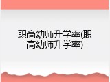 职高幼师升学率(职高幼师升学率)