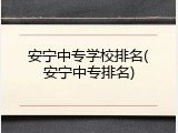 安宁中专学校排名(安宁中专排名)