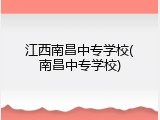 江西南昌中专学校(南昌中专学校)