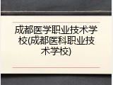 成都医学职业技术学校(成都医科职业技术学校)