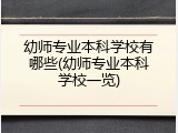 幼师专业本科学校有哪些(幼师专业本科学校一览)
